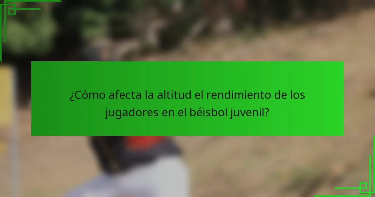 ¿Cómo afecta la altitud el rendimiento de los jugadores en el béisbol juvenil?