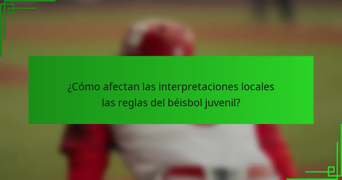¿Cómo afectan las interpretaciones locales las reglas del béisbol juvenil?