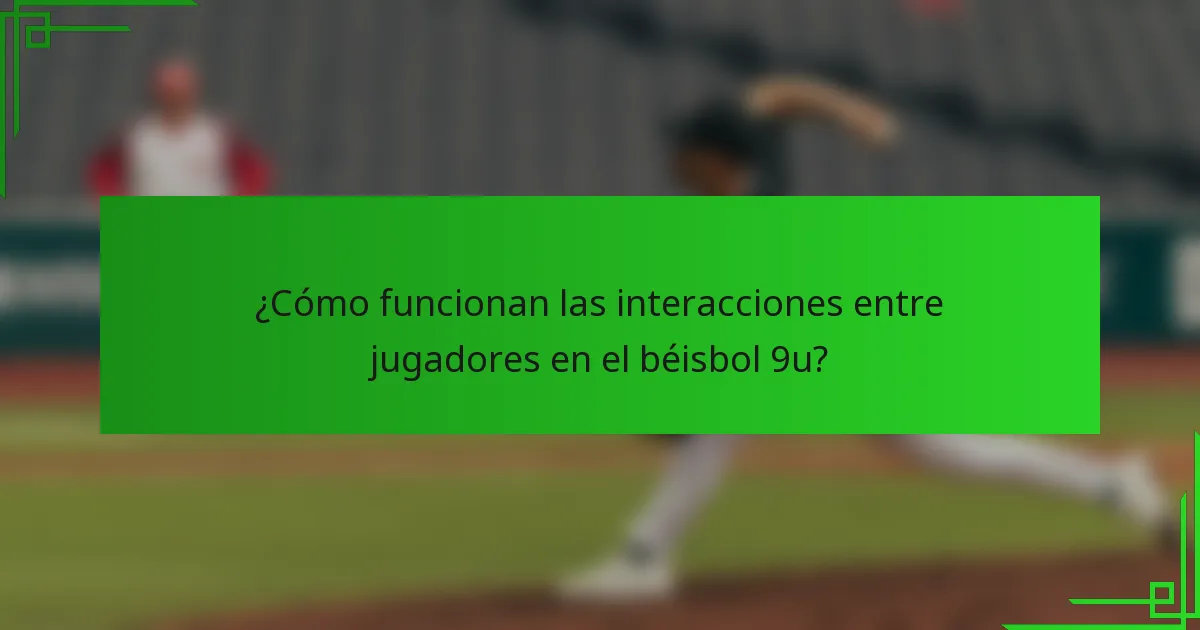 ¿Cómo funcionan las interacciones entre jugadores en el béisbol 9u?