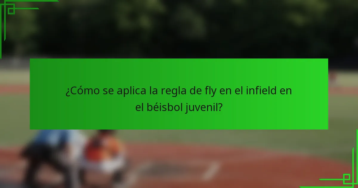 ¿Cómo se aplica la regla de fly en el infield en el béisbol juvenil?