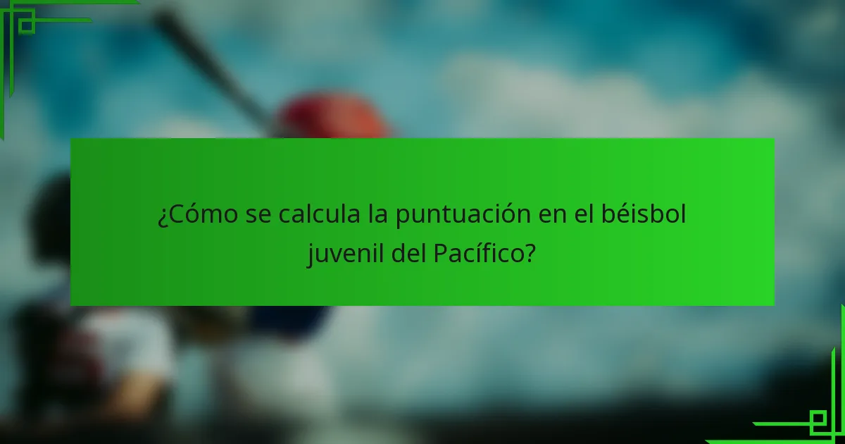 ¿Cómo se calcula la puntuación en el béisbol juvenil del Pacífico?