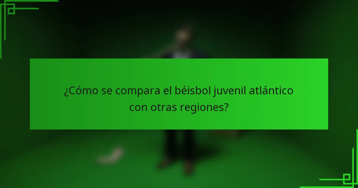 ¿Cómo se compara el béisbol juvenil atlántico con otras regiones?