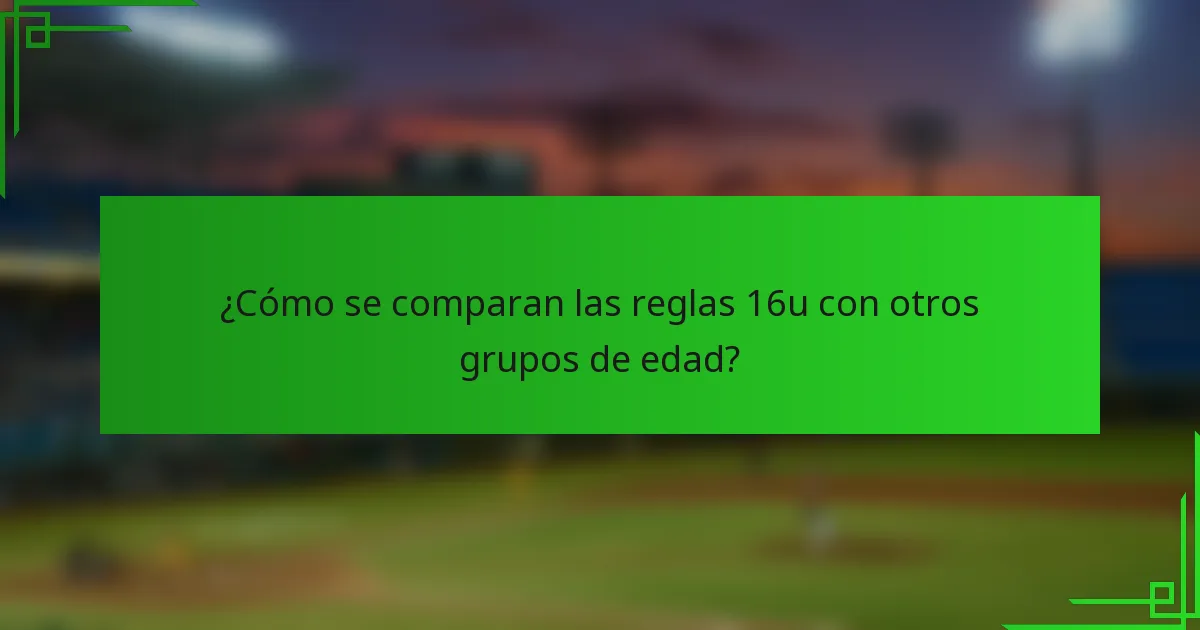 ¿Cómo se comparan las reglas 16u con otros grupos de edad?