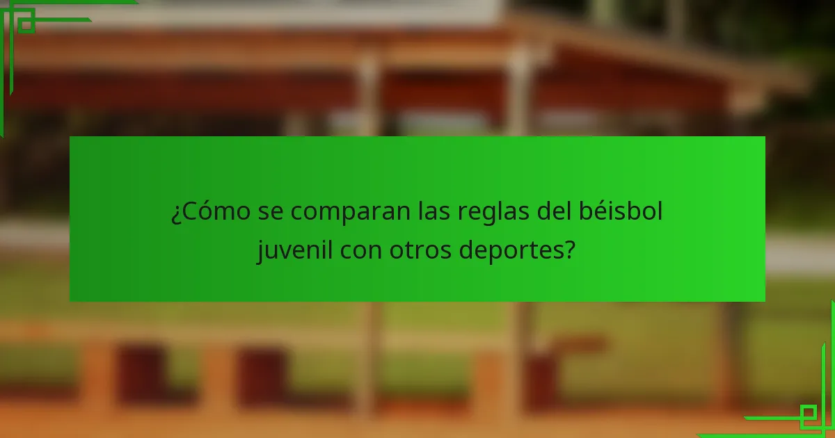 ¿Cómo se comparan las reglas del béisbol juvenil con otros deportes?