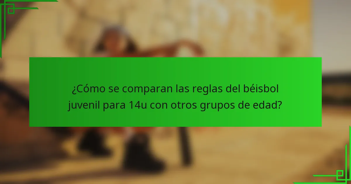 ¿Cómo se comparan las reglas del béisbol juvenil para 14u con otros grupos de edad?