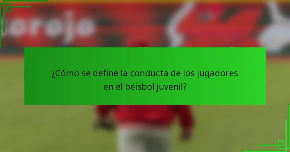 ¿Cómo se define la conducta de los jugadores en el béisbol juvenil?