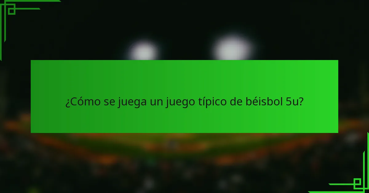 ¿Cómo se juega un juego típico de béisbol 5u?