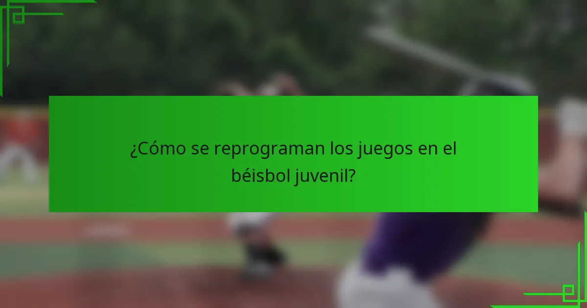 ¿Cómo se reprograman los juegos en el béisbol juvenil?