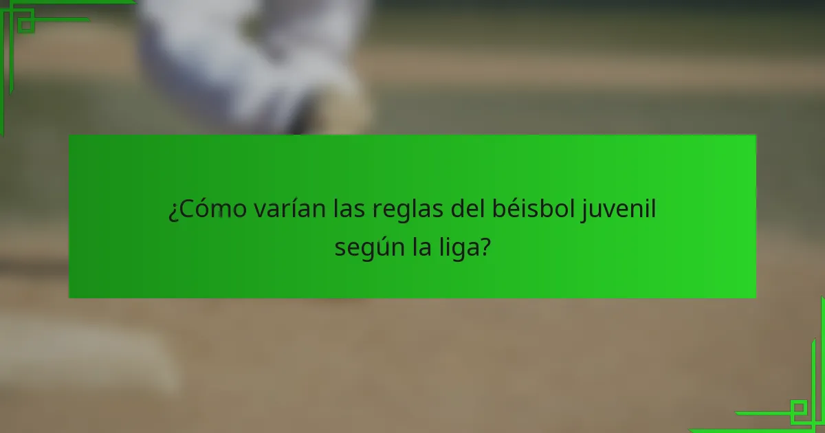 ¿Cómo varían las reglas del béisbol juvenil según la liga?