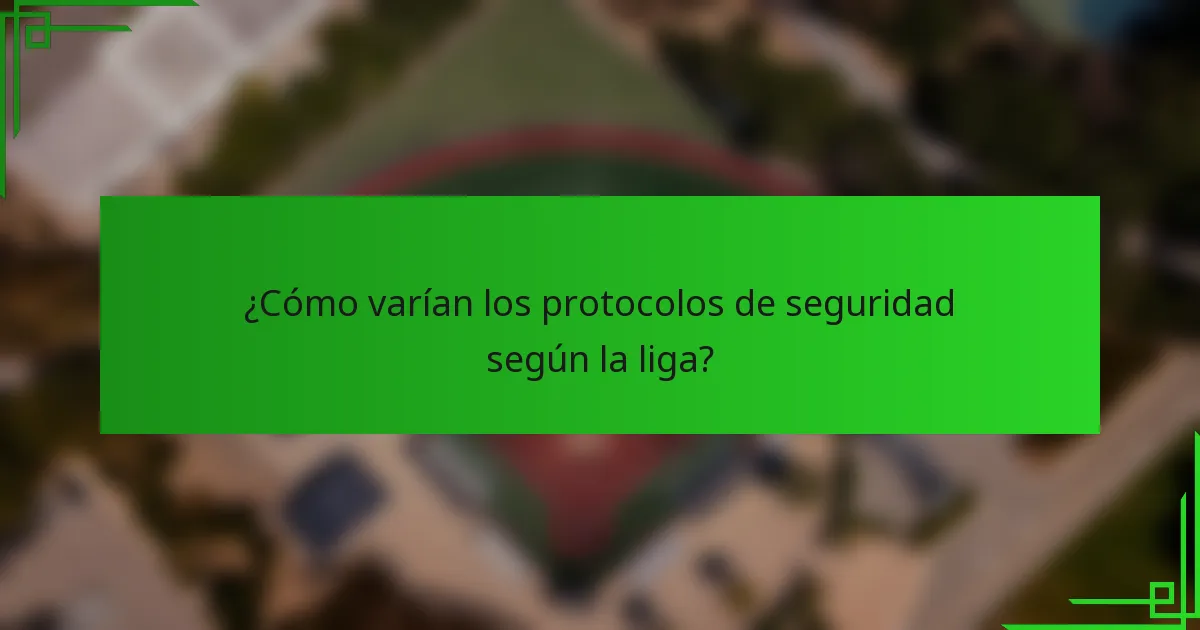 ¿Cómo varían los protocolos de seguridad según la liga?