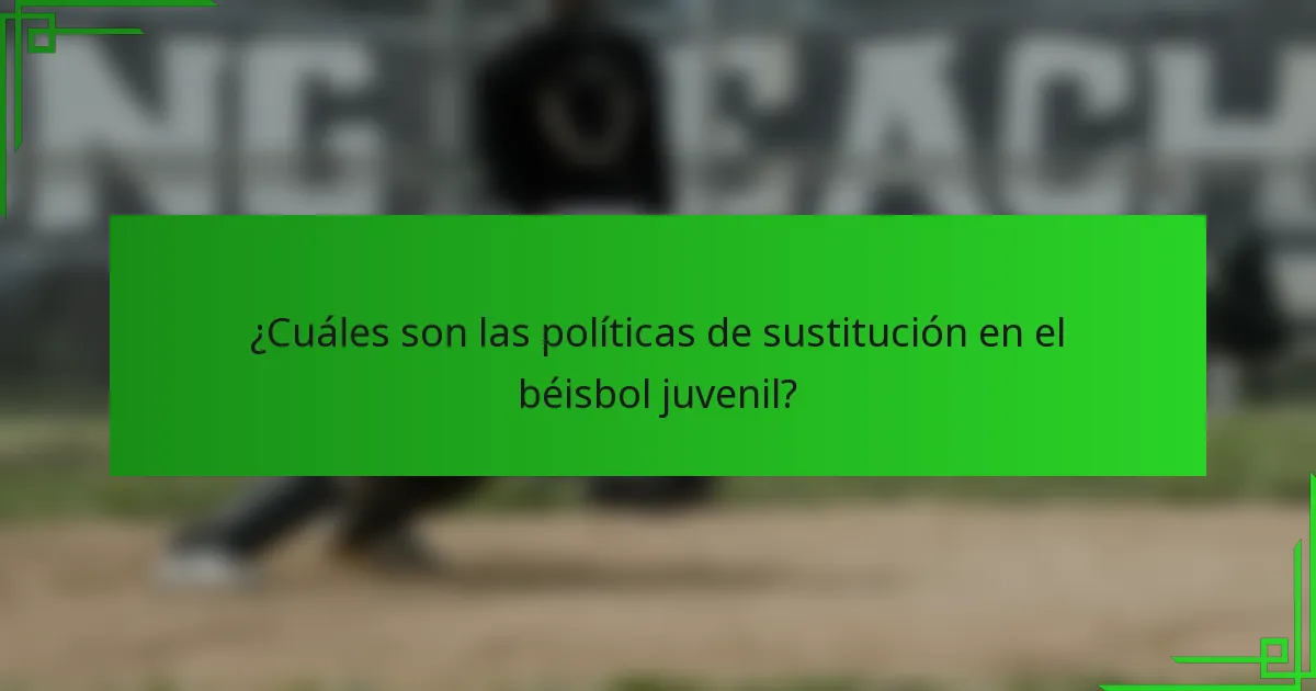 ¿Cuáles son las políticas de sustitución en el béisbol juvenil?