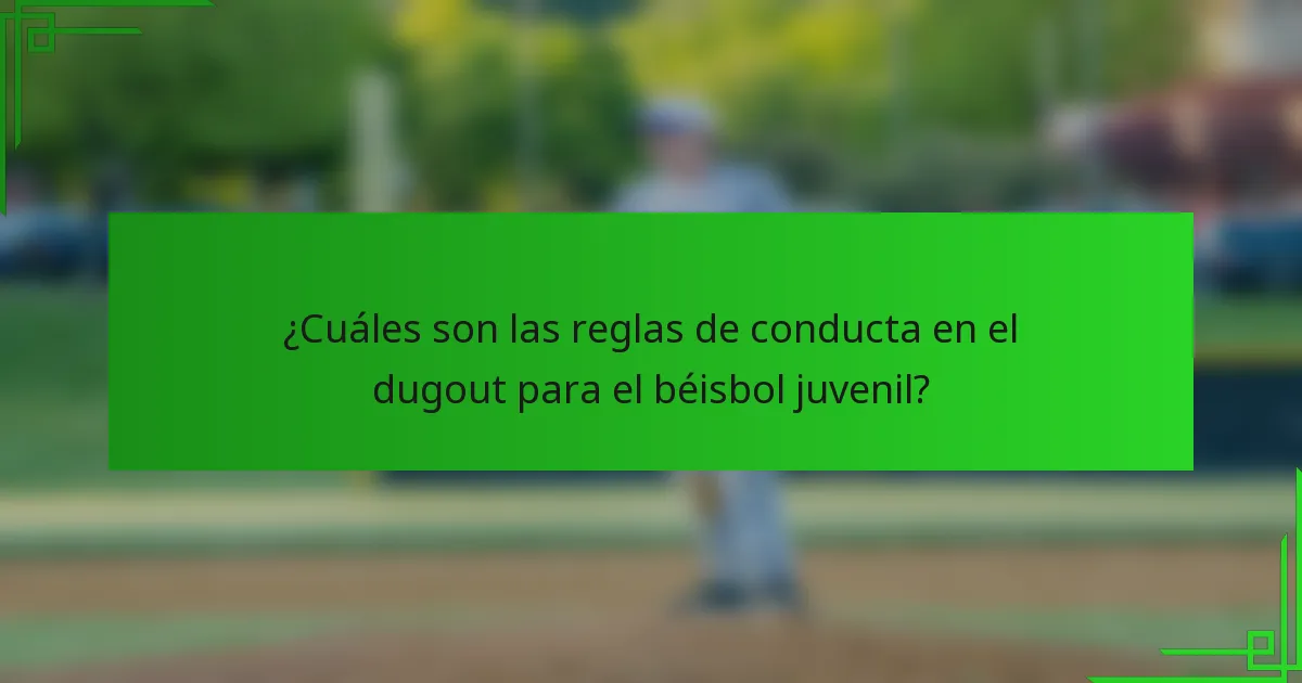 ¿Cuáles son las reglas de conducta en el dugout para el béisbol juvenil?