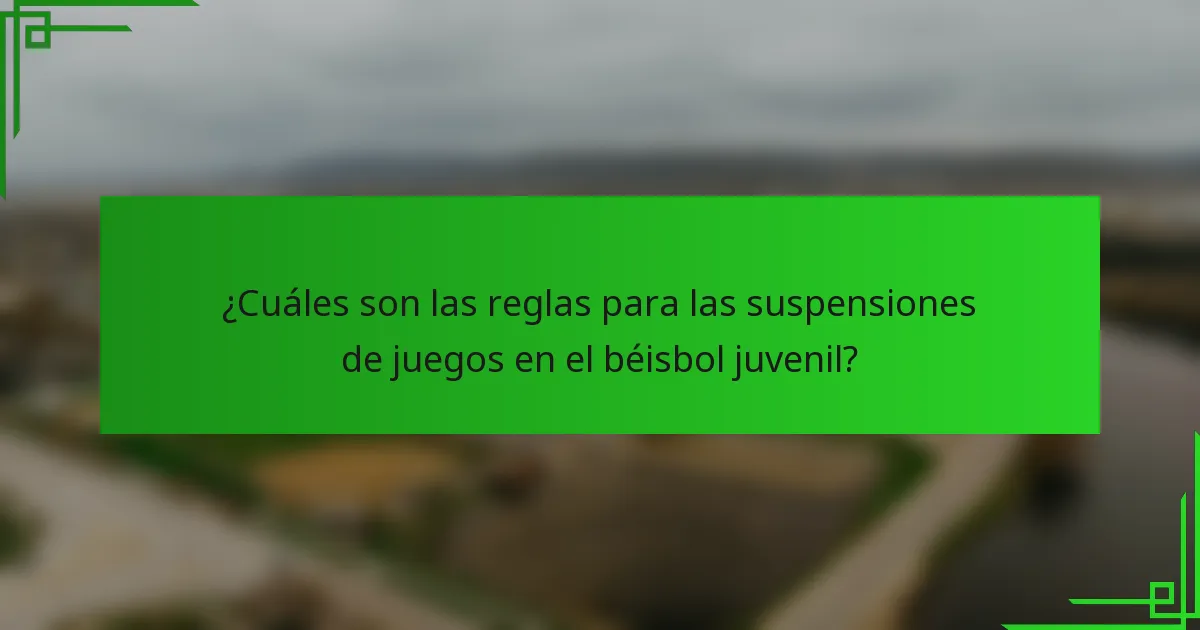 ¿Cuáles son las reglas para las suspensiones de juegos en el béisbol juvenil?