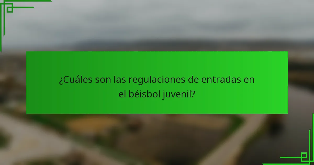 ¿Cuáles son las regulaciones de entradas en el béisbol juvenil?