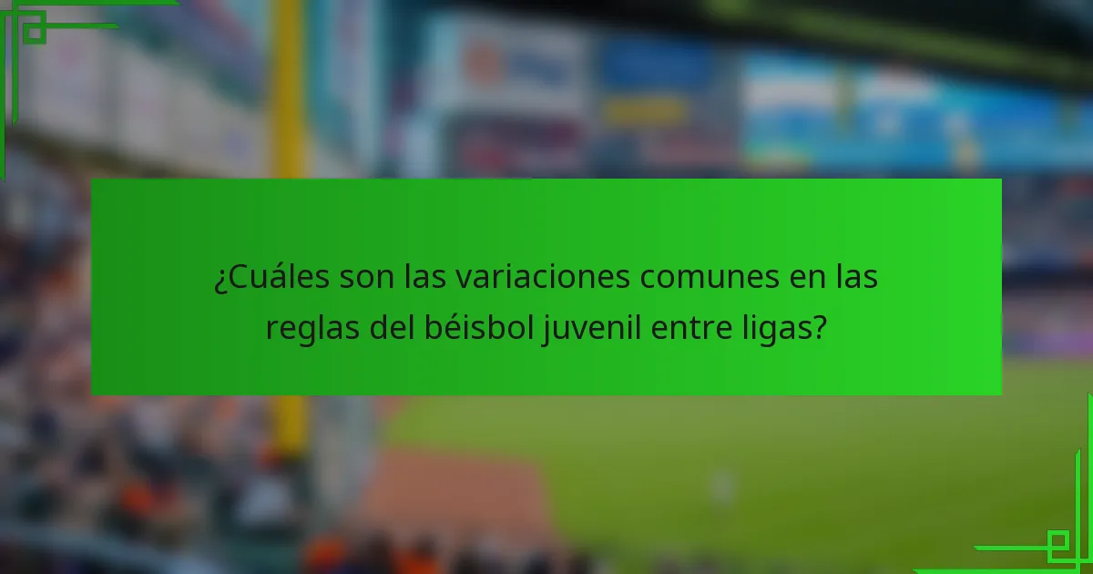 ¿Cuáles son las variaciones comunes en las reglas del béisbol juvenil entre ligas?