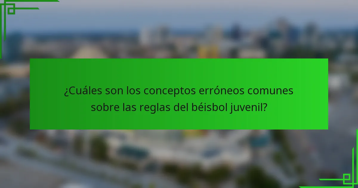 ¿Cuáles son los conceptos erróneos comunes sobre las reglas del béisbol juvenil?