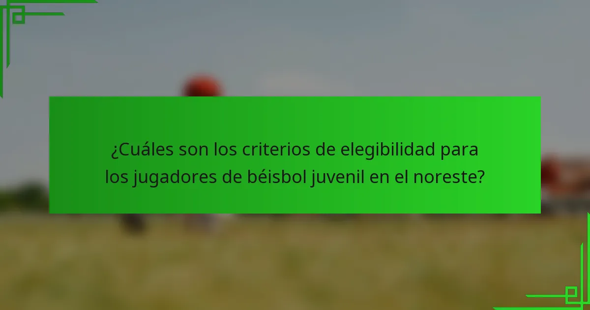 ¿Cuáles son los criterios de elegibilidad para los jugadores de béisbol juvenil en el noreste?