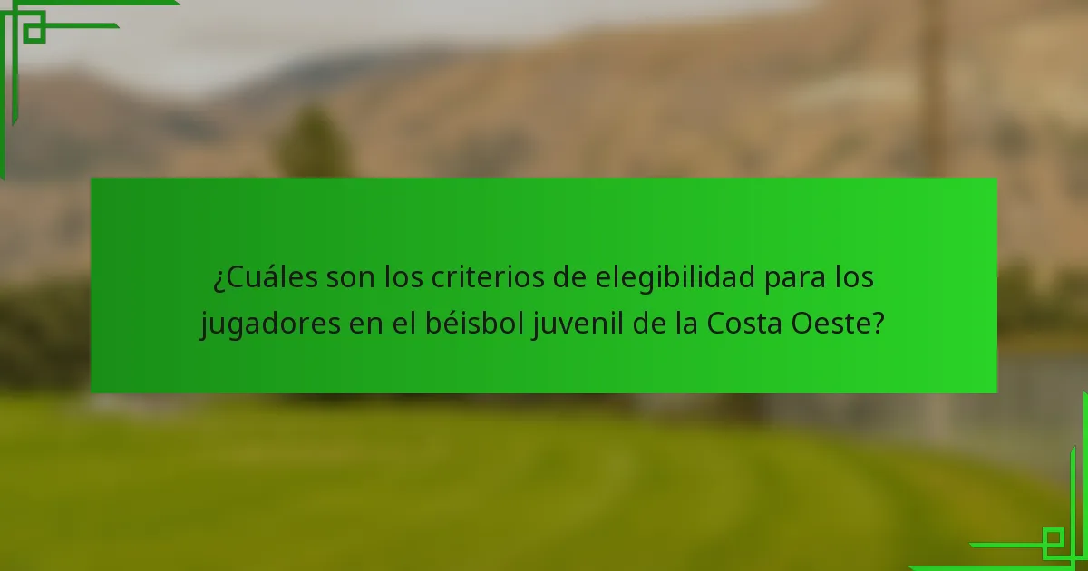 ¿Cuáles son los criterios de elegibilidad para los jugadores en el béisbol juvenil de la Costa Oeste?