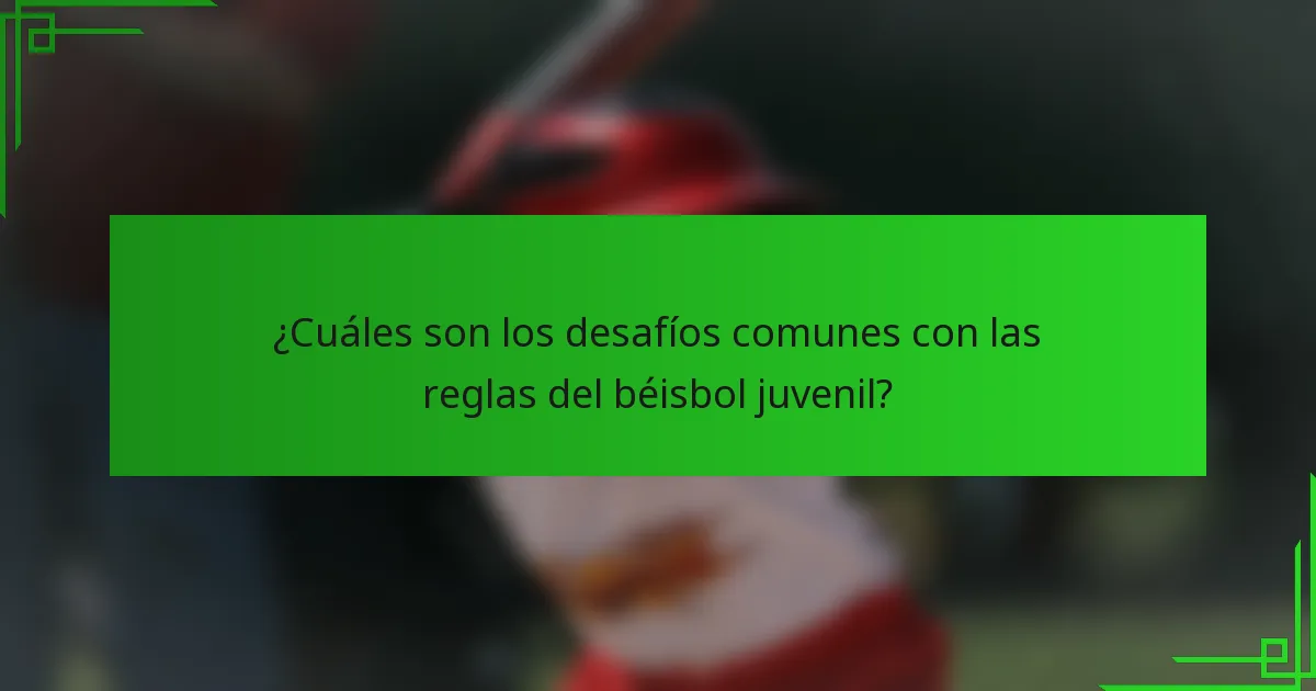 ¿Cuáles son los desafíos comunes con las reglas del béisbol juvenil?