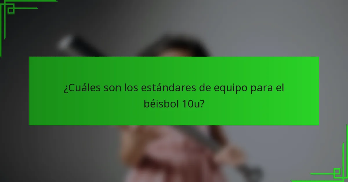¿Cuáles son los estándares de equipo para el béisbol 10u?