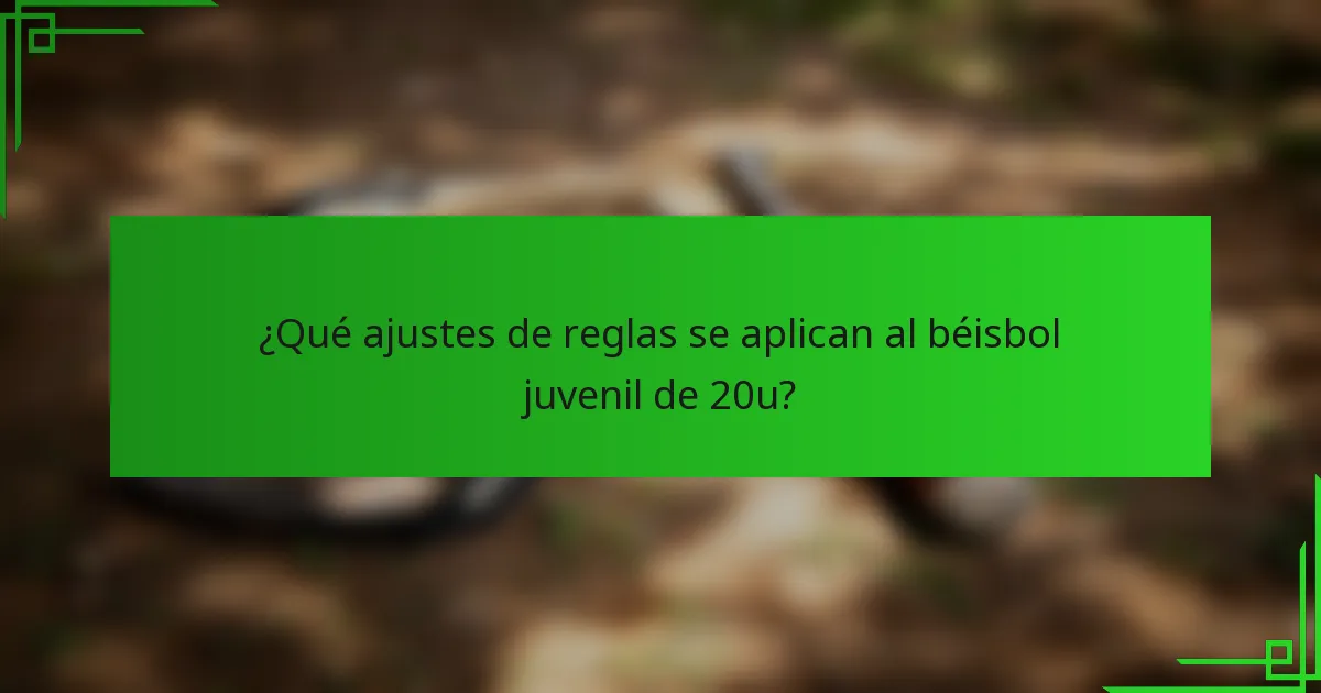 ¿Qué ajustes de reglas se aplican al béisbol juvenil de 20u?