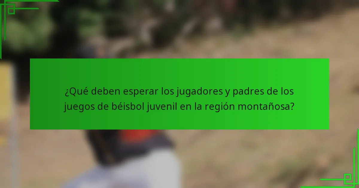 ¿Qué deben esperar los jugadores y padres de los juegos de béisbol juvenil en la región montañosa?