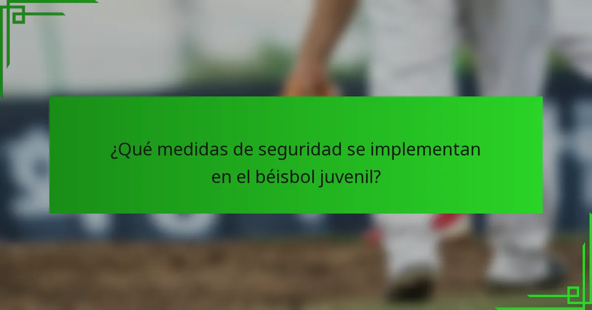 ¿Qué medidas de seguridad se implementan en el béisbol juvenil?