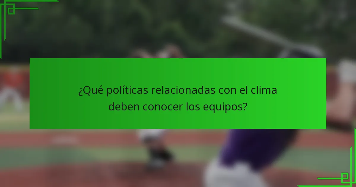 ¿Qué políticas relacionadas con el clima deben conocer los equipos?