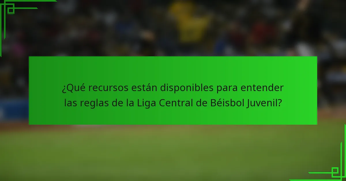 ¿Qué recursos están disponibles para entender las reglas de la Liga Central de Béisbol Juvenil?