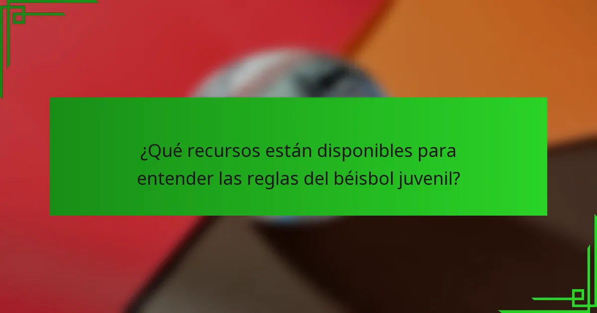 ¿Qué recursos están disponibles para entender las reglas del béisbol juvenil?