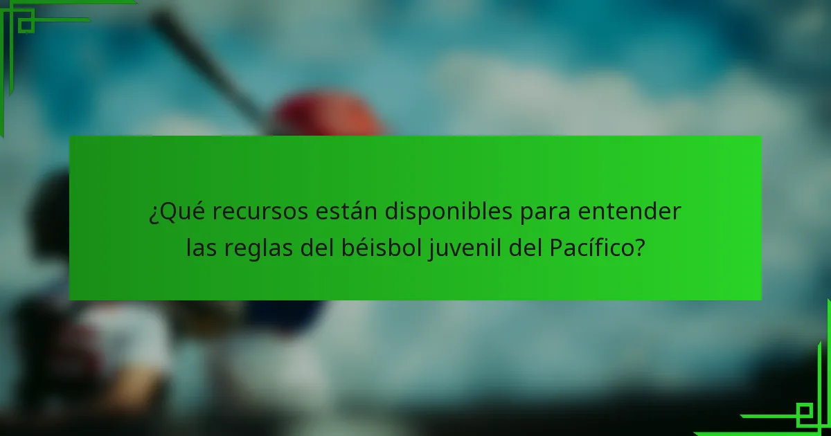 ¿Qué recursos están disponibles para entender las reglas del béisbol juvenil del Pacífico?