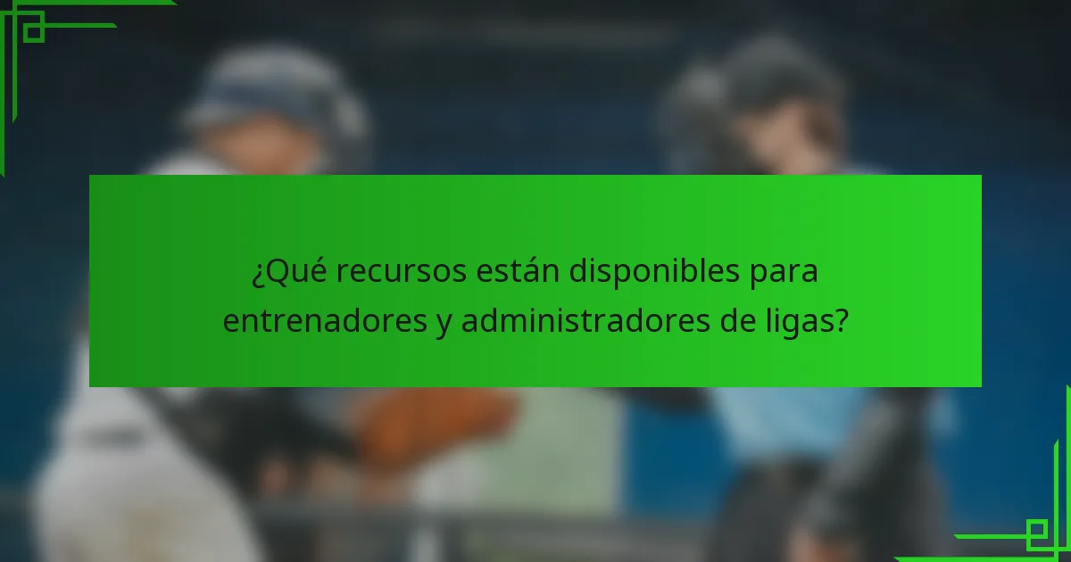 ¿Qué recursos están disponibles para entrenadores y administradores de ligas?