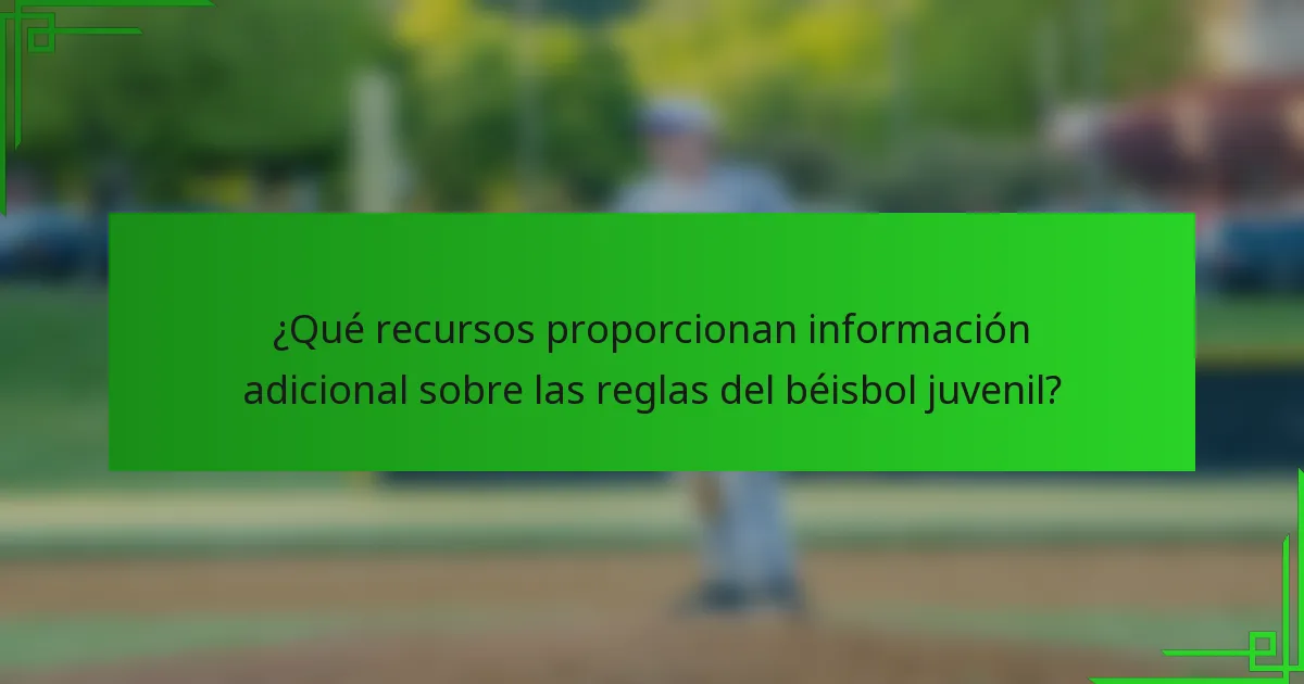 ¿Qué recursos proporcionan información adicional sobre las reglas del béisbol juvenil?