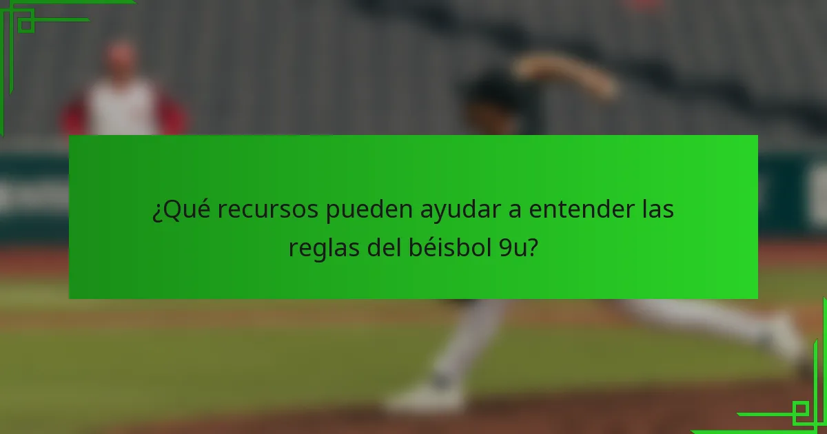 ¿Qué recursos pueden ayudar a entender las reglas del béisbol 9u?